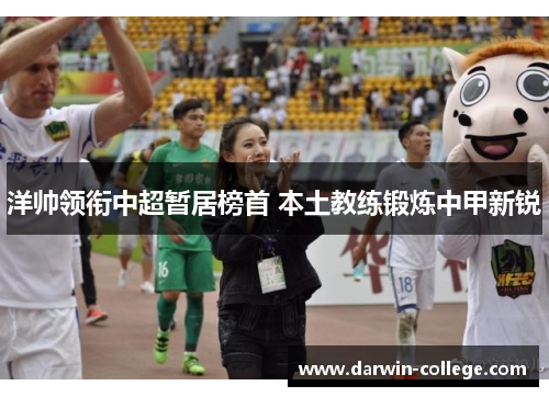 洋帅领衔中超暂居榜首 本土教练锻炼中甲新锐