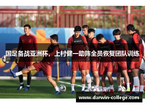 国足备战亚洲杯，上村健一助阵全员恢复团队训练